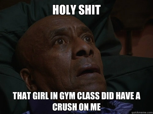 Holy Shit THAT GIRL IN GYM CLASS DID HAVE A CRUSH ON ME  Bedtime Realizations