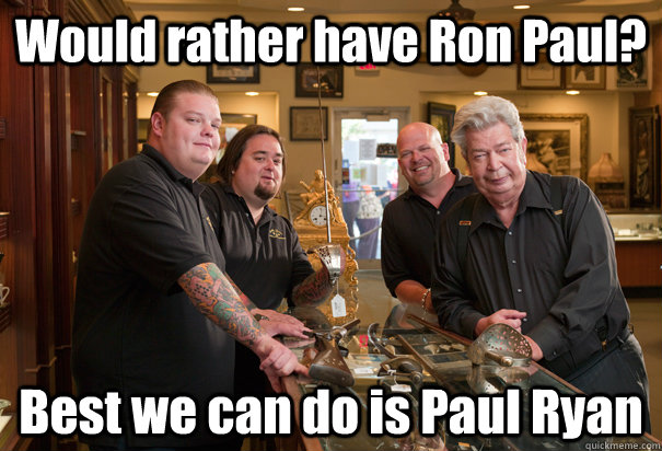 Would rather have Ron Paul? Best we can do is Paul Ryan  Cheap Pawn Stars
