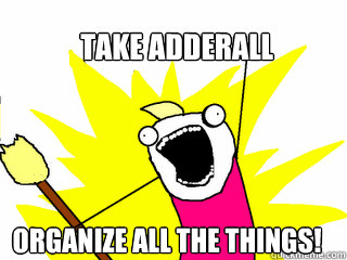 Take Adderall Organize All the things!  All The Things