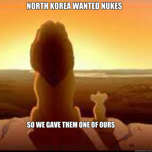 North korea wanted nukes so we gave them one of ours  