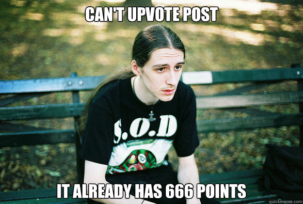 Can't upvote post It already has 666 points  First World Metal Problems