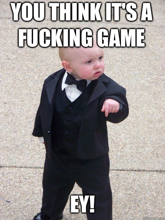 You think it's a fucking game  Ey!   Baby Godfather