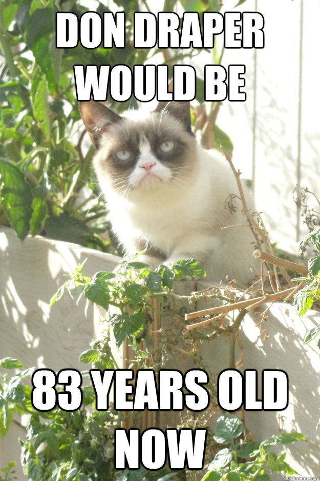 don draper would be 83 years old now  Grumpy Cat Greeting