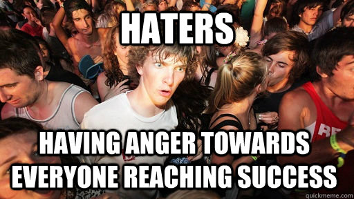 Haters having anger towards everyone reaching success  Sudden Clarity Clarence