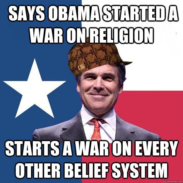  Says Obama started a war on religion Starts a war on every other belief system -  Says Obama started a war on religion Starts a war on every other belief system  Scumbag Rick Perry