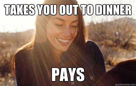 Takes you out to dinner Pays  Awesome Girlfriend Alice