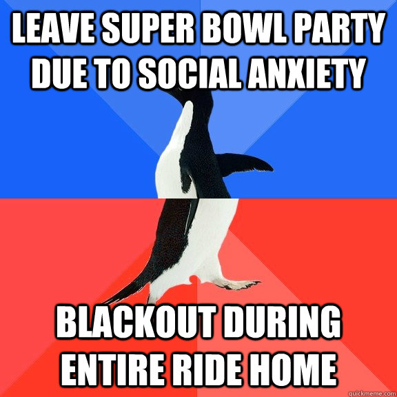 leave super bowl party due to social anxiety blackout during entire ride home  Socially Awkward Awesome Penguin
