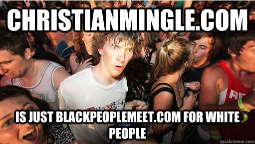 Christianmingle.com is just blackpeoplemeet.com for white people  Sudden Clarity Clarence