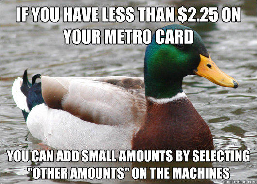 If you have less than $2.25 on your metro card You can add small amounts by selecting 