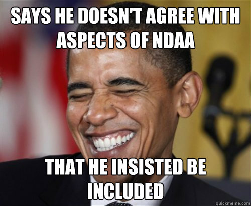Says he doesn't agree with aspects of NDAA That he insisted be included  Scumbag Obama