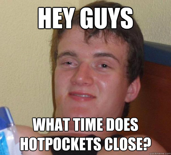 Hey Guys What time does hotpockets close? - Hey Guys What time does hotpockets close?  10guyobtober2