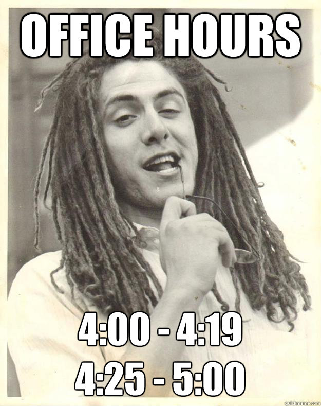 Office Hours 4:00 - 4:19
4:25 - 5:00  Professor Dread