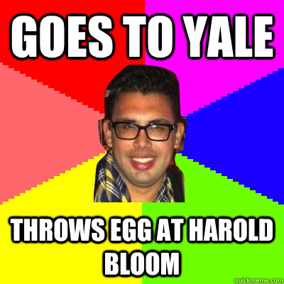 goes to yale  throws egg at harold bloom - goes to yale  throws egg at harold bloom  David Jacobsen Meme