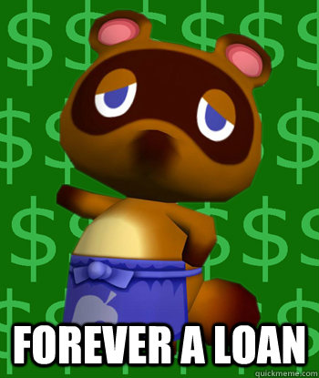 Forever a loan - How I feel when im playing Animal Crossing. - quickmeme