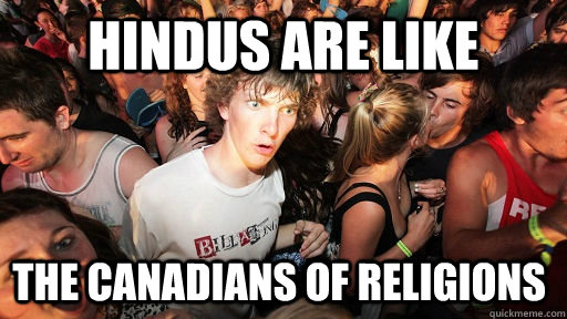 Hindus are like The Canadians of religions - Hindus are like The Canadians of religions  Sudden Clarity Clarence