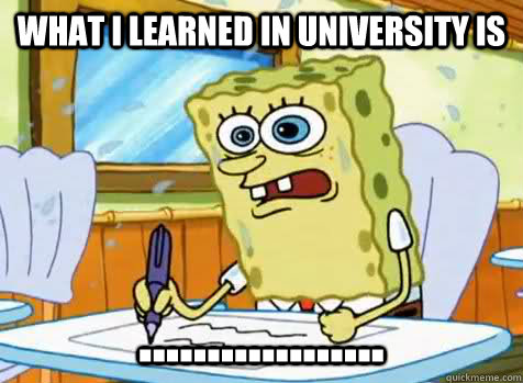 WHAT I LEARNED IN UNIVERSITY IS .................. - WHAT I LEARNED IN UNIVERSITY IS ..................  Misc