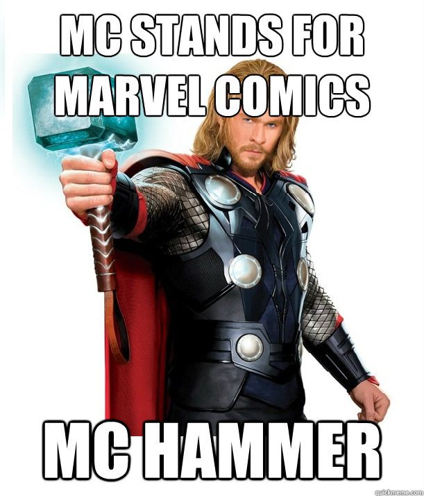 MC stands for Marvel Comics MC Hammer - MC stands for Marvel Comics MC Hammer  Advice Thor