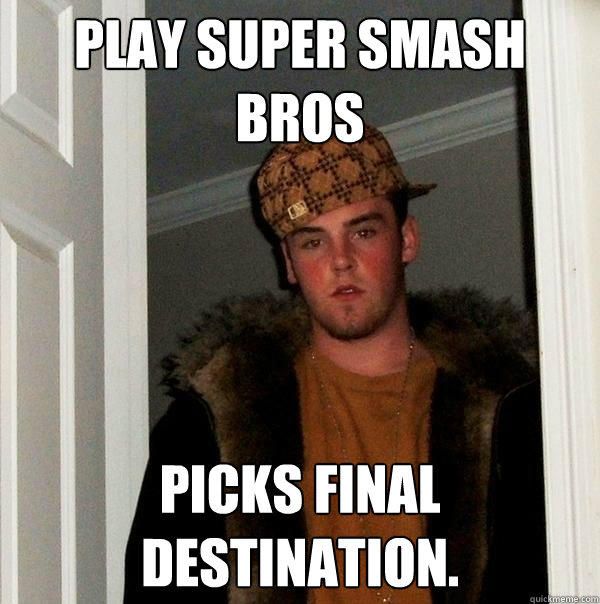 Play Super Smash Bros Picks Final Destination.   Scumbag Steve