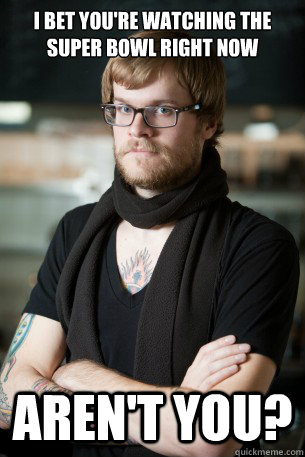 I bet you're watching the super bowl right now Aren't you?  Hipster Barista