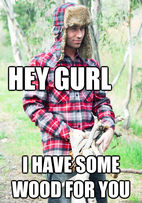hey gurl i have some wood for you  