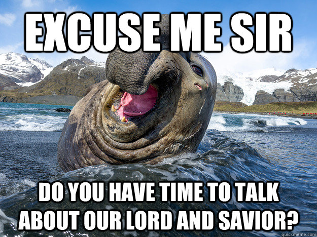 excuse me sir  do you have time to talk about our lord and savior? - excuse me sir  do you have time to talk about our lord and savior?  Misc