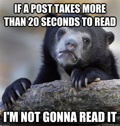 if a post takes more than 20 seconds to read i'm not gonna read it   Confession Bear