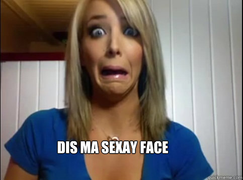 dis ma sexay face  Sexy face
