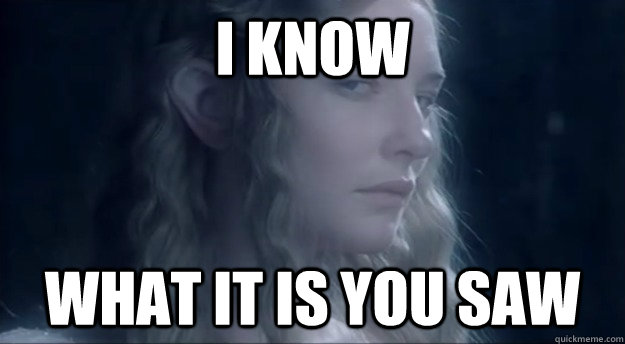 I know What it is you saw  