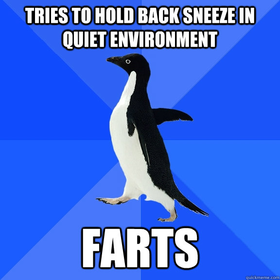 Tries to hold back sneeze in quiet environment Farts  Socially Awkward Penguin
