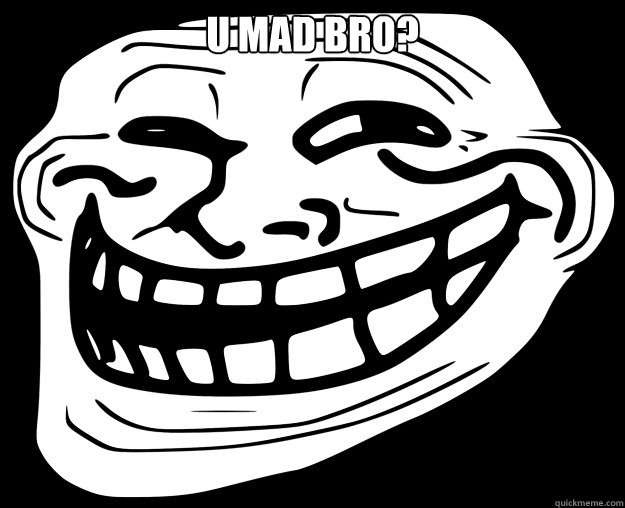 U MAD BRO?   Trollface