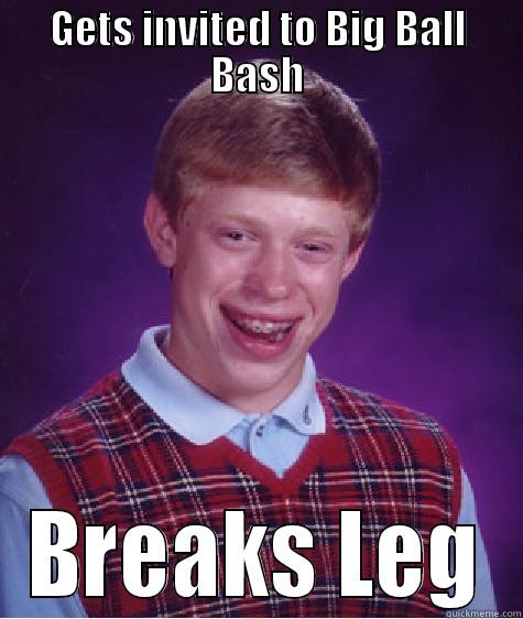 GETS INVITED TO BIG BALL BASH BREAKS LEG Bad Luck Brian