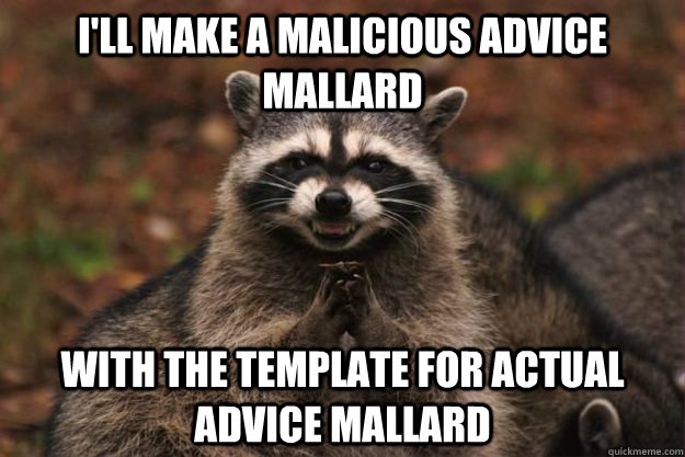 I'll make a Malicious Advice Mallard  With the template for Actual Advice Mallard  Evil Plotting Raccoon