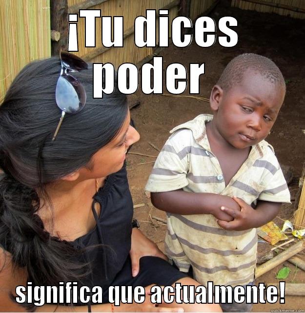  ¡TU DICES PODER SIGNIFICA QUE ACTUALMENTE! Skeptical Third World Kid