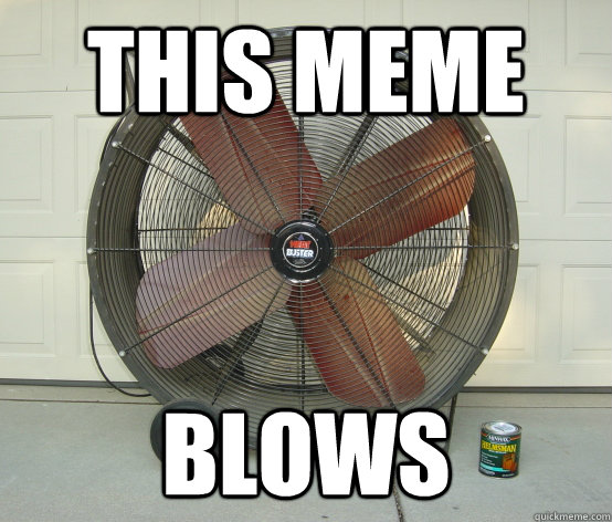 This meme blows - This meme blows  PUN FAN