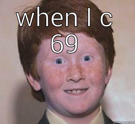 when I c 69 - WHEN I C 69  Over Confident Ginger