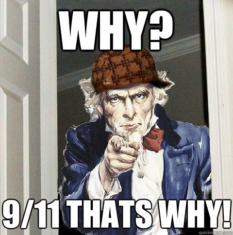 why? 9/11 thats why!  Scumbag Uncle Sam