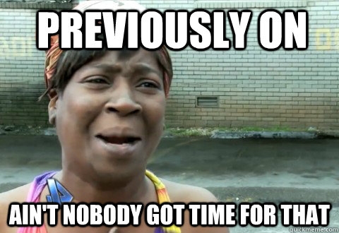 Previously on Ain't Nobody Got Time for that  aintnobody