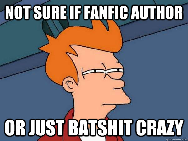 Not sure if fanfic author or just batshit crazy  Futurama Fry