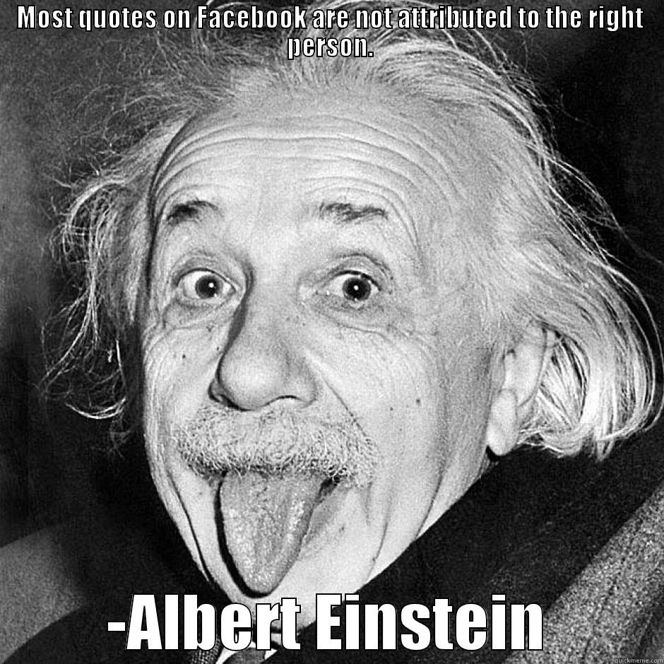 Wrong Quote - MOST QUOTES ON FACEBOOK ARE NOT ATTRIBUTED TO THE RIGHT PERSON. -ALBERT EINSTEIN Misc