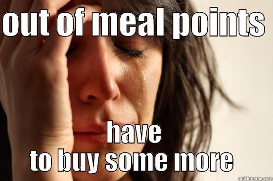 OUT OF MEAL POINTS  HAVE TO BUY SOME MORE  First World Problems
