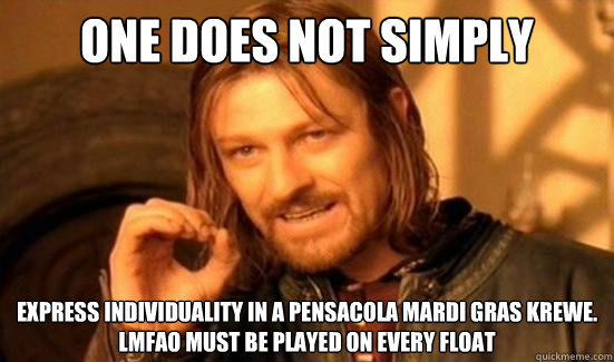 One Does Not Simply express individuality in a pensacola mardi gras krewe.  lmfao must be played on every float  Boromir