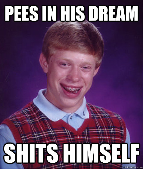 Pees in his dream shits himself  Bad Luck Brian