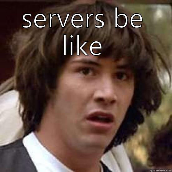 when it's  9:59 and a table walks in - SERVERS BE LIKE  conspiracy keanu
