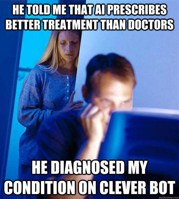 He told me that AI prescribes better treatment than doctors He diagnosed my condition on clever bot  RedditorsWife