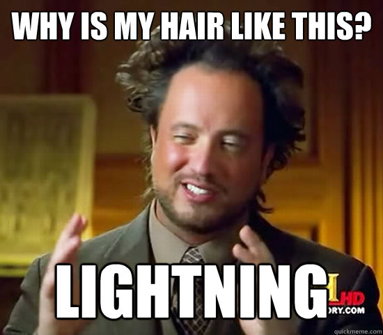 Why is my hair like this? Lightning  Ancient Aliens