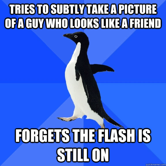 Tries to subtly take a picture of a guy who looks like a friend forgets the flash is still on  Socially Awkward Penguin