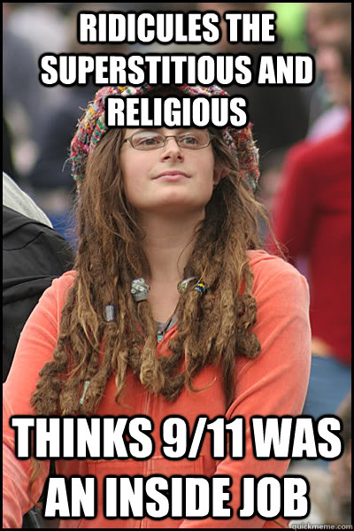 ridicules the superstitious and religious thinks 9/11 was an inside job  College Liberal