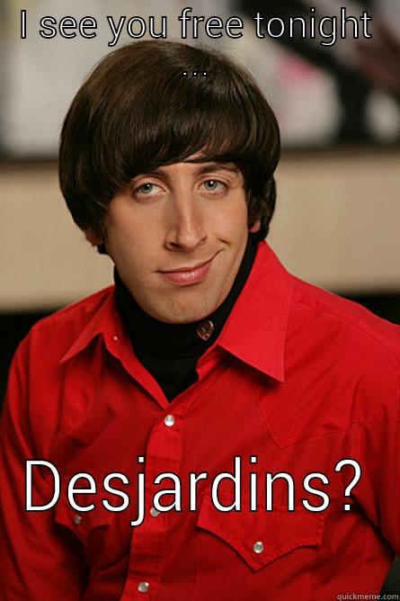 Hello ... - I SEE YOU FREE TONIGHT ... DESJARDINS?  Pickup Line Scientist