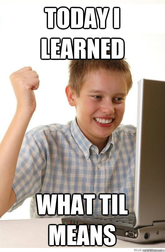 Today I Learned What Til means  First Day On Internet Kid