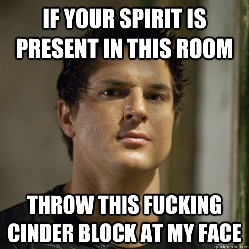 If your spirit is present in this room  throw this fucking cinder block at my face - If your spirit is present in this room  throw this fucking cinder block at my face  Ghost Adventures